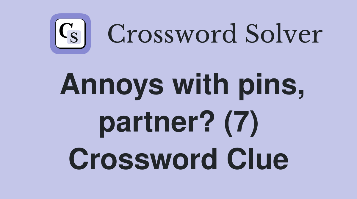Annoys with pins, partner? (7) Crossword Clue
