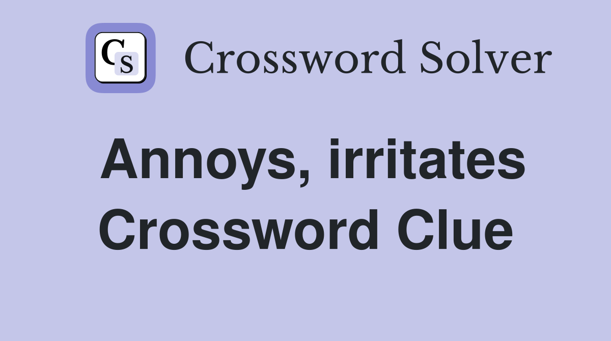 Annoys, irritates Crossword Clue