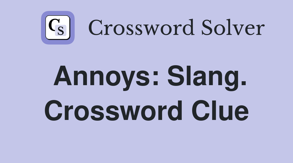 Annoys: Slang. Crossword Clue