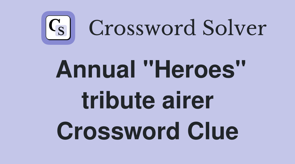 Annual ''Heroes'' tribute airer Crossword Clue