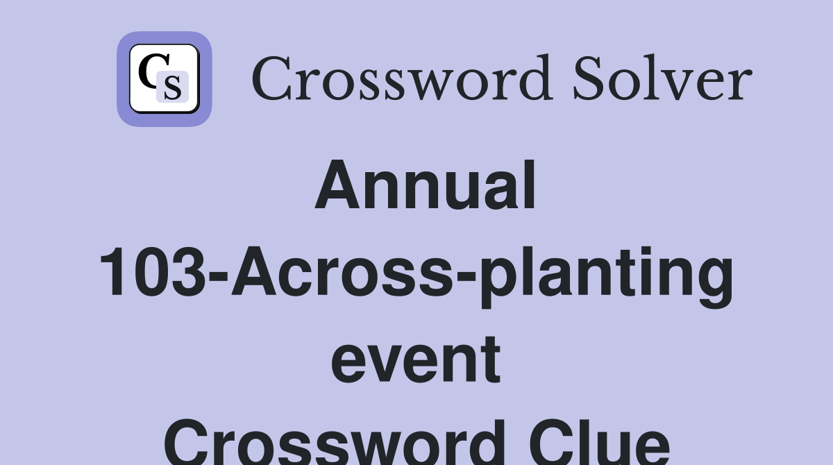 Annual 103-Across-planting event Crossword Clue