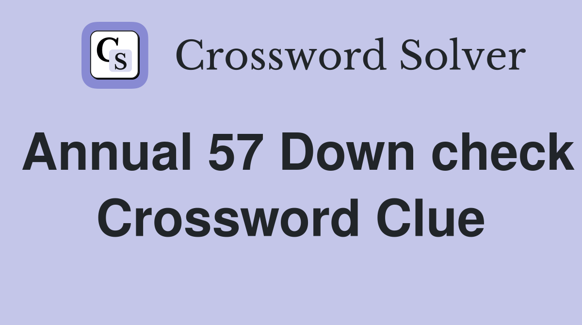 Annual 57 Down check Crossword Clue