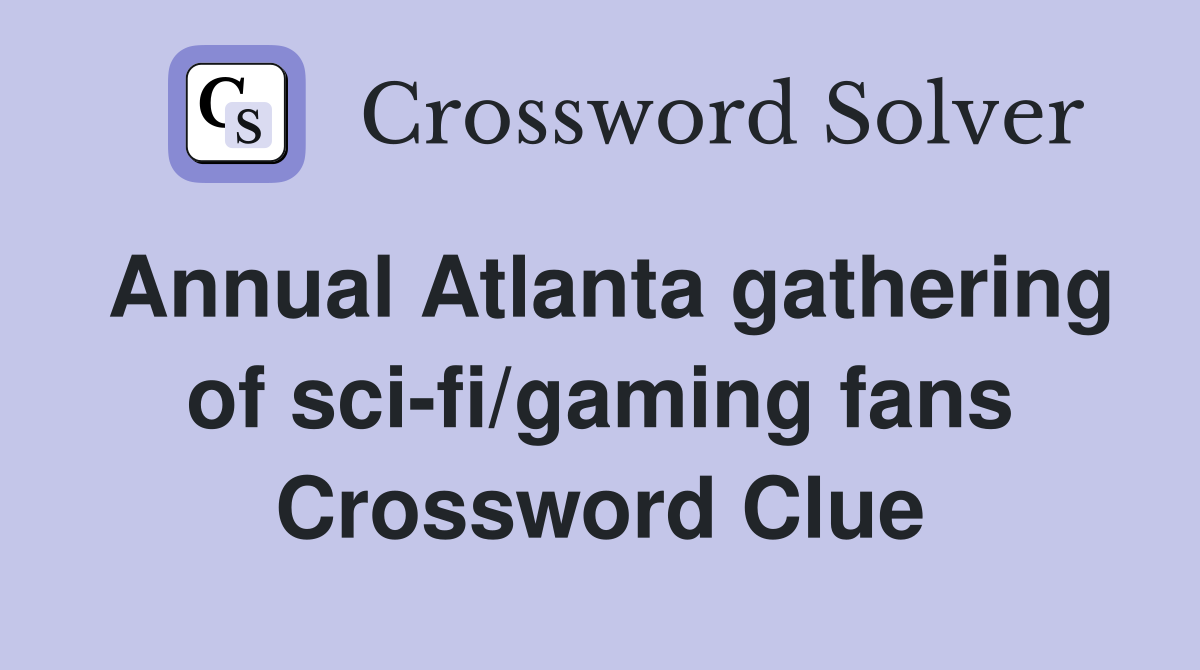 Annual Atlanta gathering of sci-fi/gaming fans Crossword Clue