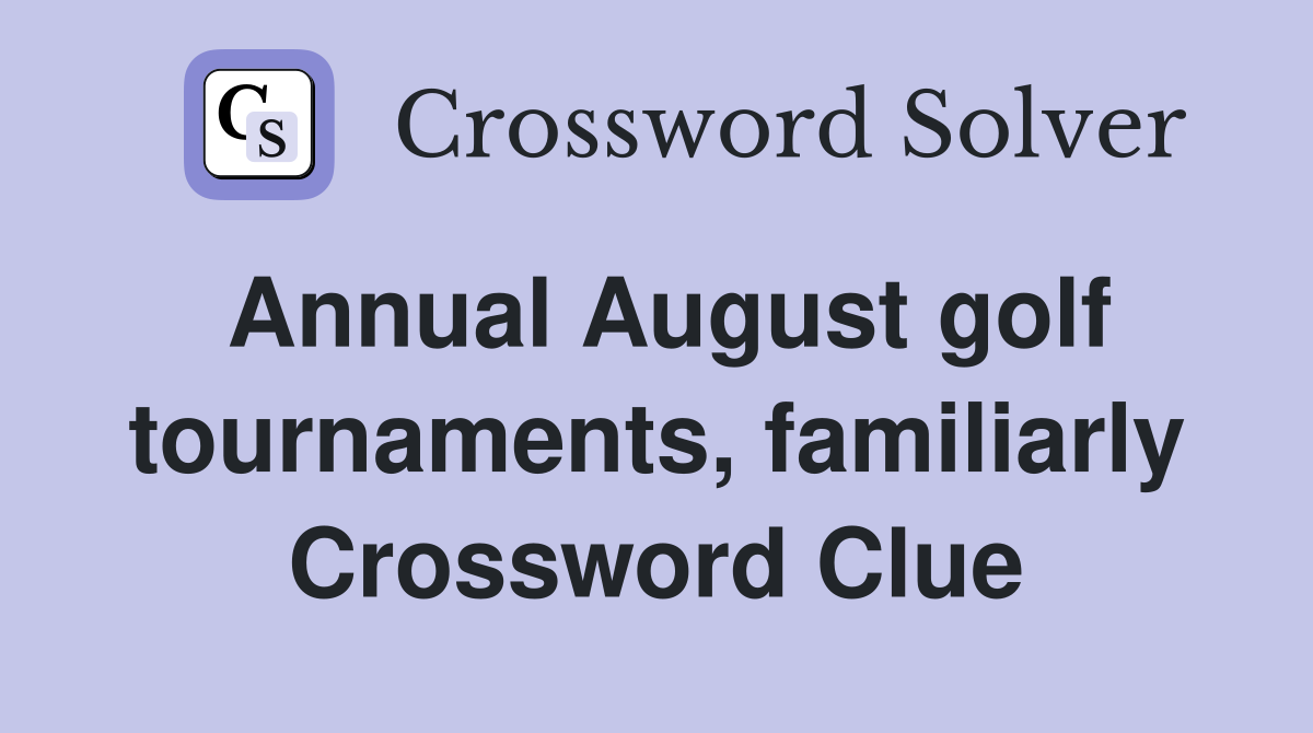 Annual August golf tournaments familiarly Crossword Clue Answers