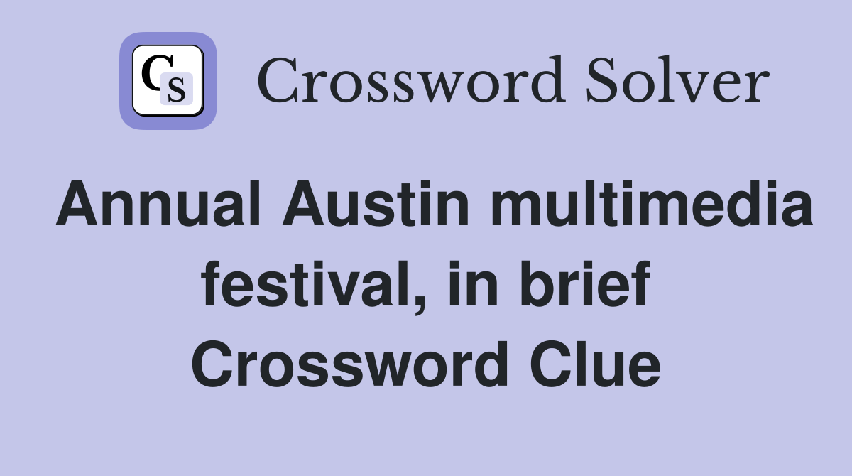 Annual Austin multimedia festival, in brief Crossword Clue