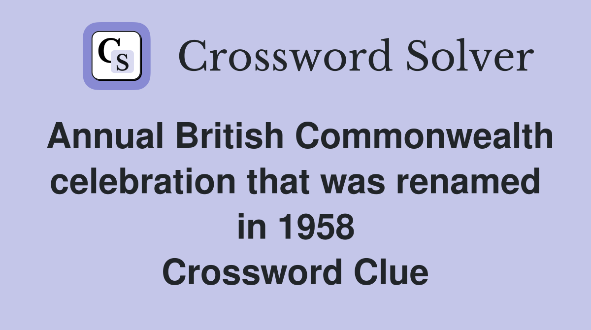 Annual British Commonwealth celebration that was renamed in 1958 Crossword Clue