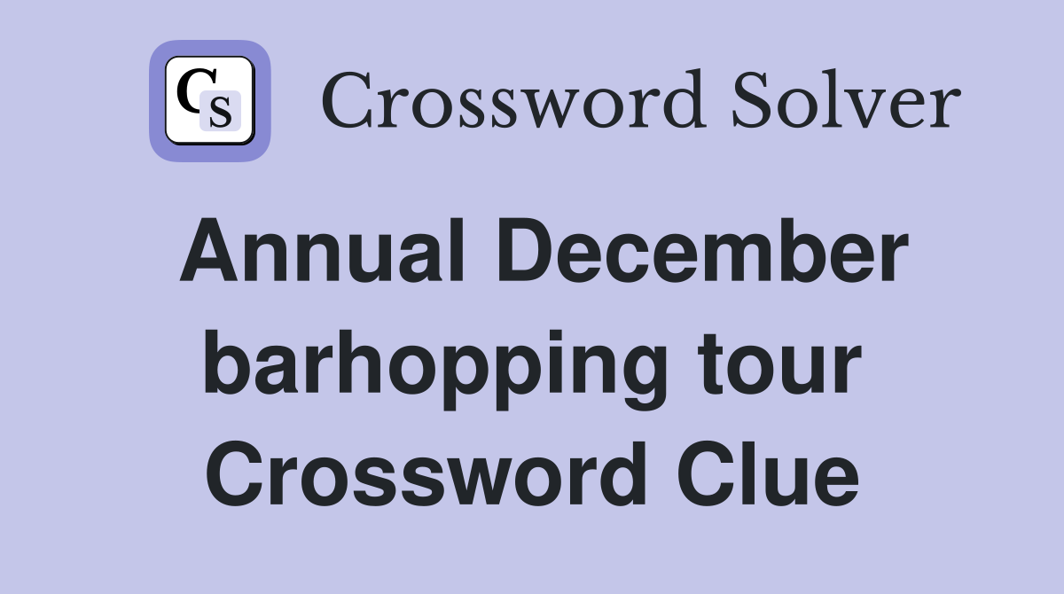 Annual December barhopping tour Crossword Clue