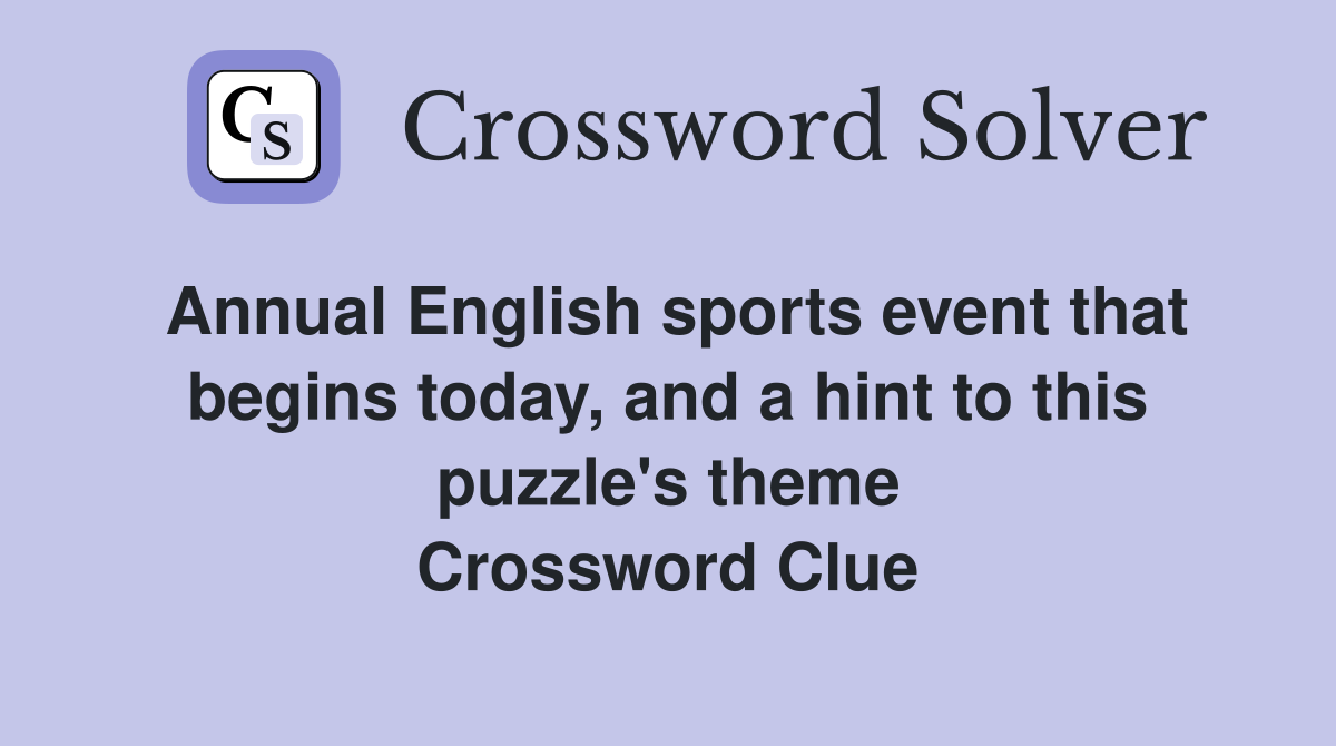 Annual English sports event that begins today, and a hint to this puzzle's theme Crossword Clue