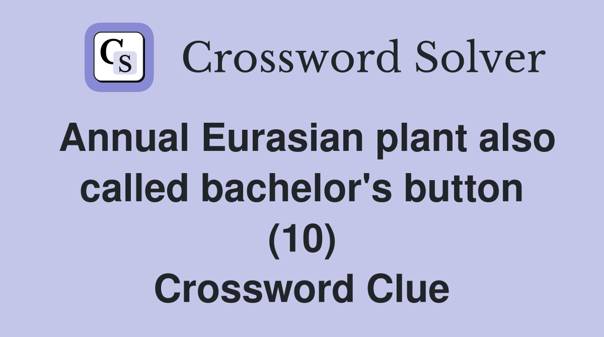 Annual Eurasian plant also called bachelor's button (10) Crossword Clue
