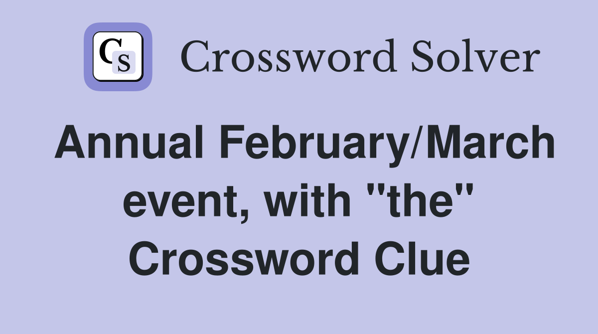 Annual February/March event, with "the" Crossword Clue