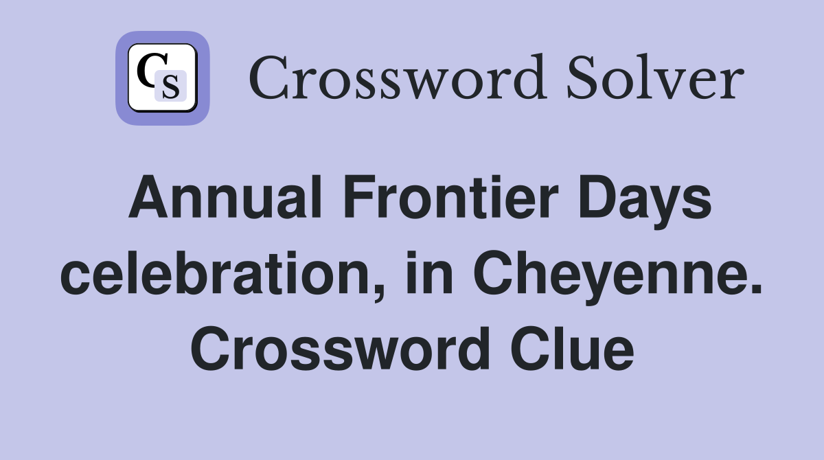 Annual Frontier Days celebration, in Cheyenne. Crossword Clue