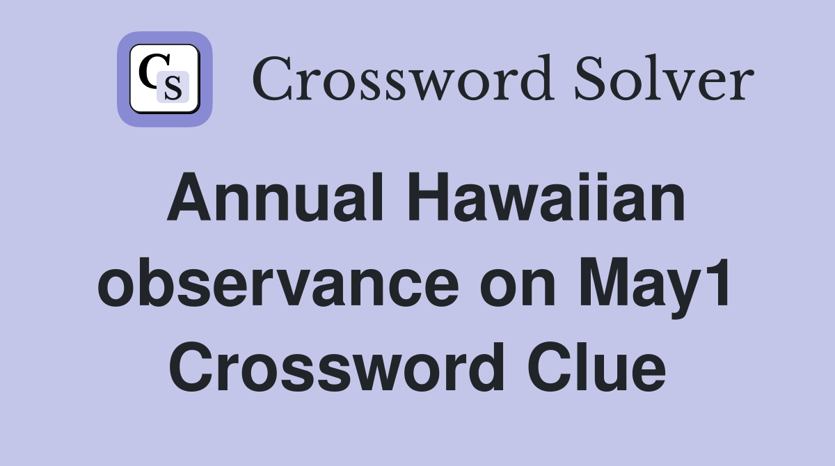 Annual Hawaiian observance on May1 Crossword Clue