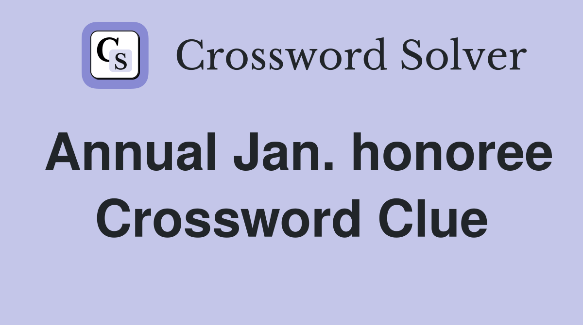 Annual Jan. honoree Crossword Clue
