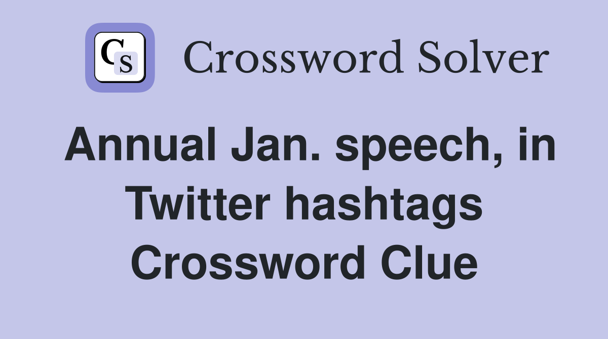 Annual Jan. speech, in Twitter hashtags Crossword Clue