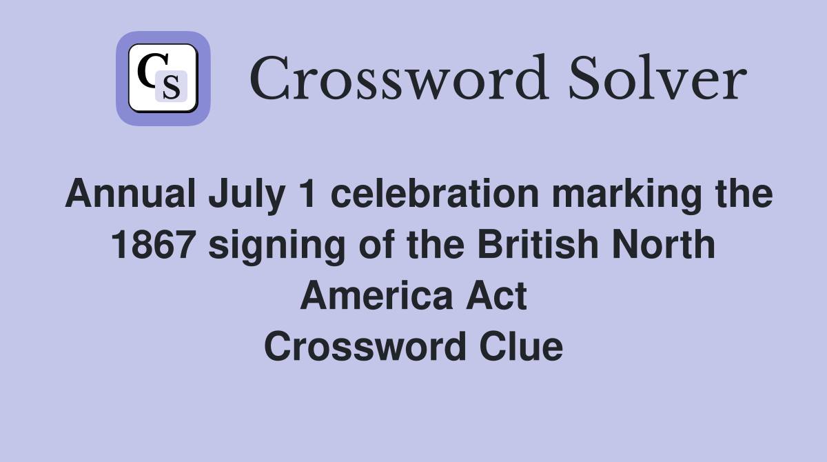 Annual July 1 celebration marking the 1867 signing of the British North America Act Crossword Clue
