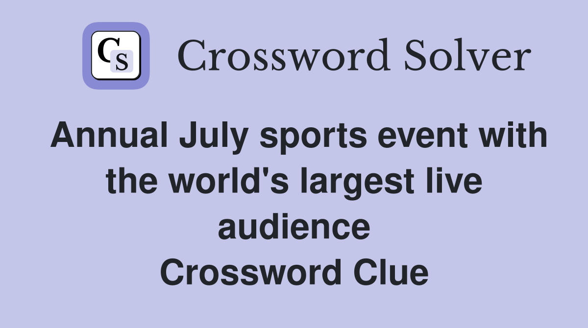 Annual July sports event with the world's largest live audience Crossword Clue