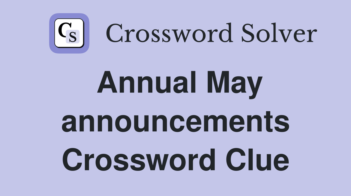 Annual May announcements Crossword Clue