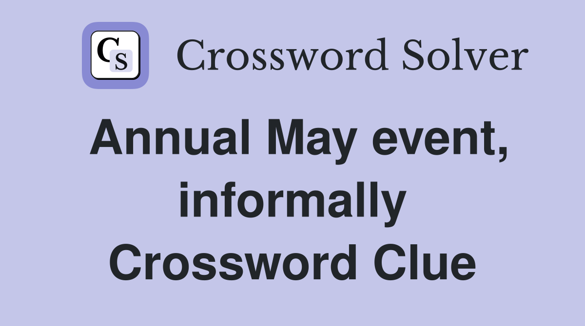 Annual May event, informally Crossword Clue
