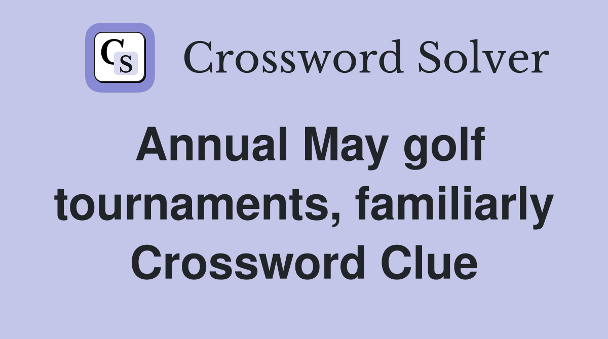 Annual May golf tournaments, familiarly Crossword Clue