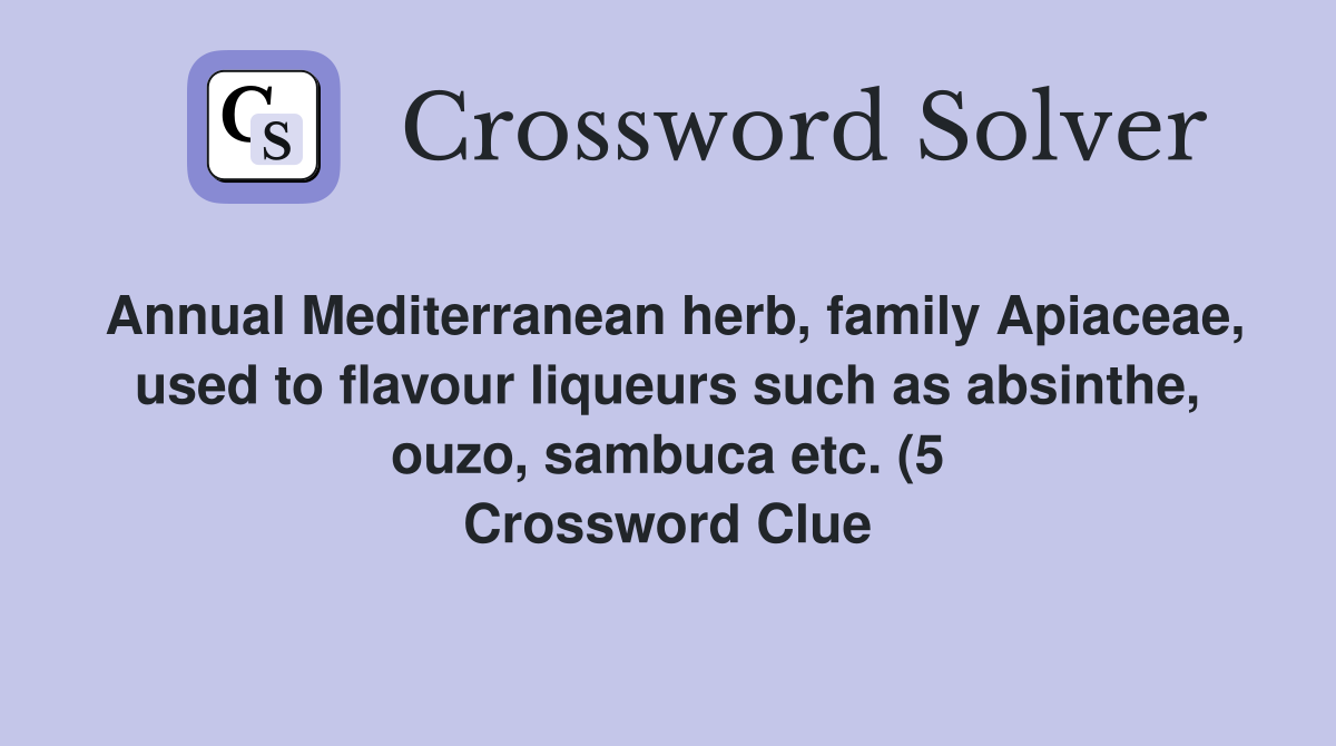 Annual Mediterranean herb family Apiaceae used to flavour liqueurs Annual Mediterranean herb family Apiaceae used to flavour liqueurs