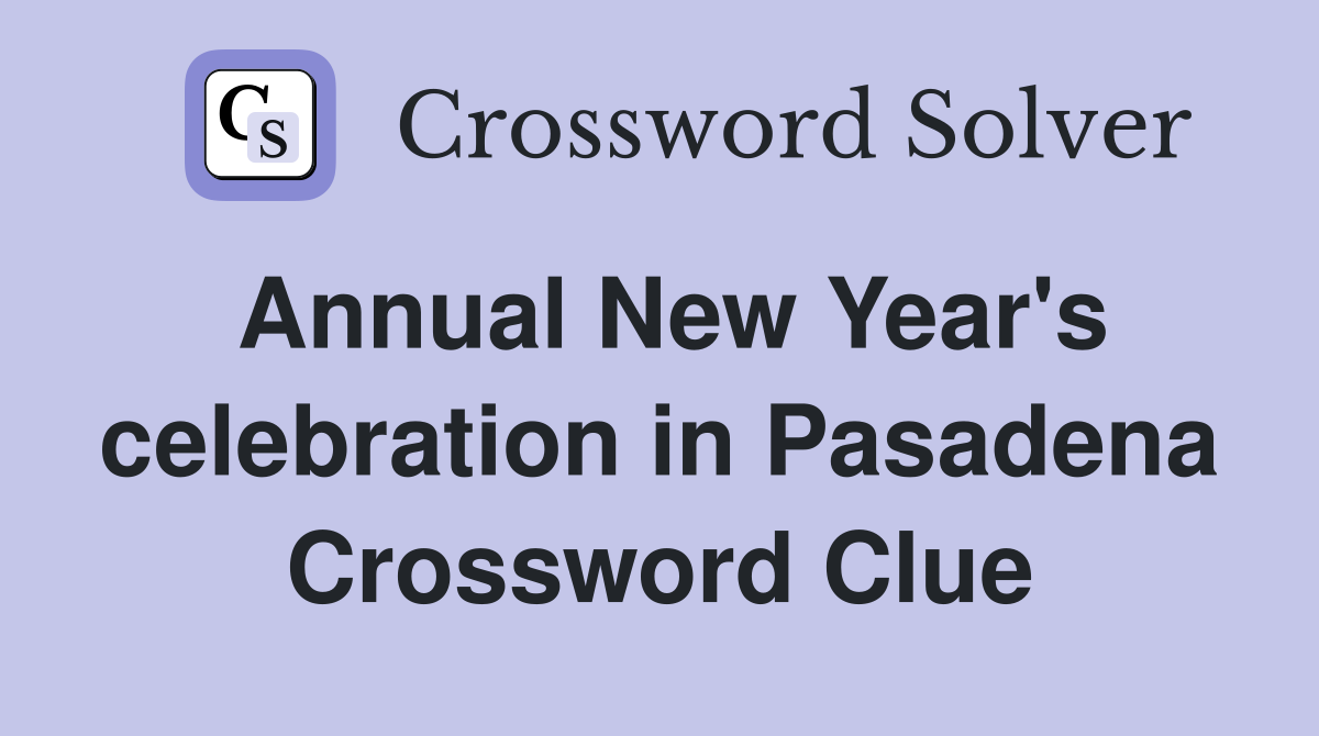 Annual New Year's celebration in Pasadena Crossword Clue