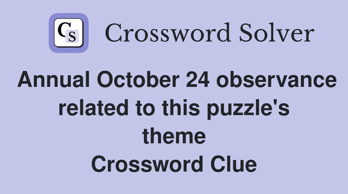 Annual October 24 observance related to this puzzle's theme Crossword Clue