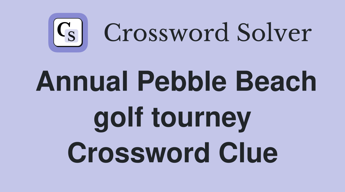 Annual Pebble Beach golf tourney Crossword Clue