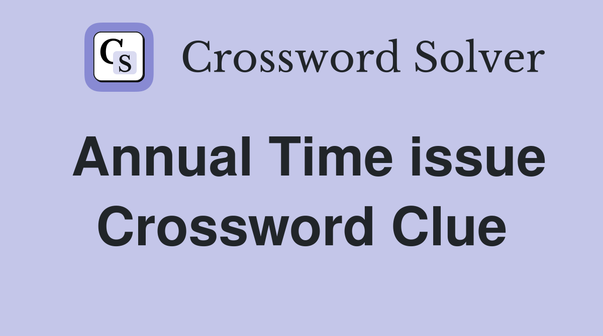 Annual Time issue Crossword Clue