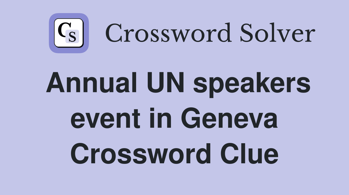 Annual UN speakers event in Geneva Crossword Clue