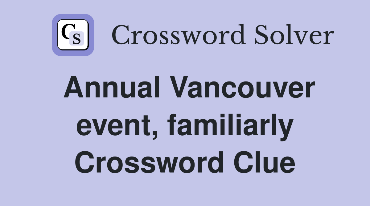 Annual Vancouver event, familiarly Crossword Clue