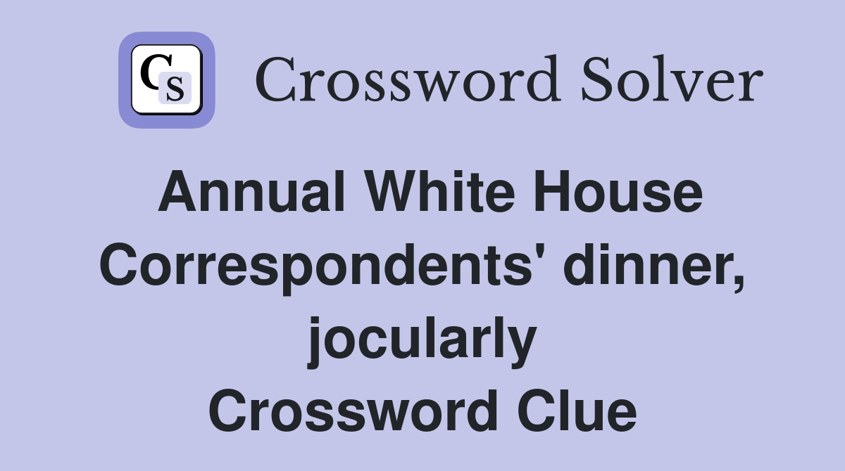 Annual White House Correspondents' dinner, jocularly Crossword Clue