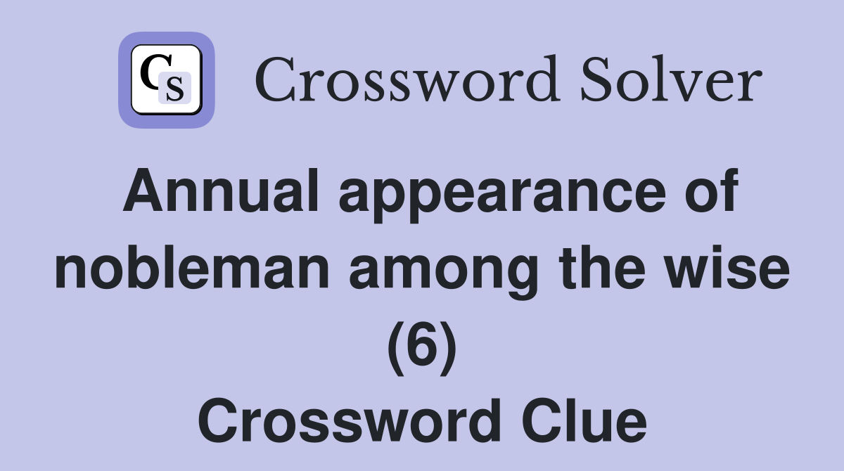 Annual appearance of nobleman among the wise (6) Crossword Clue