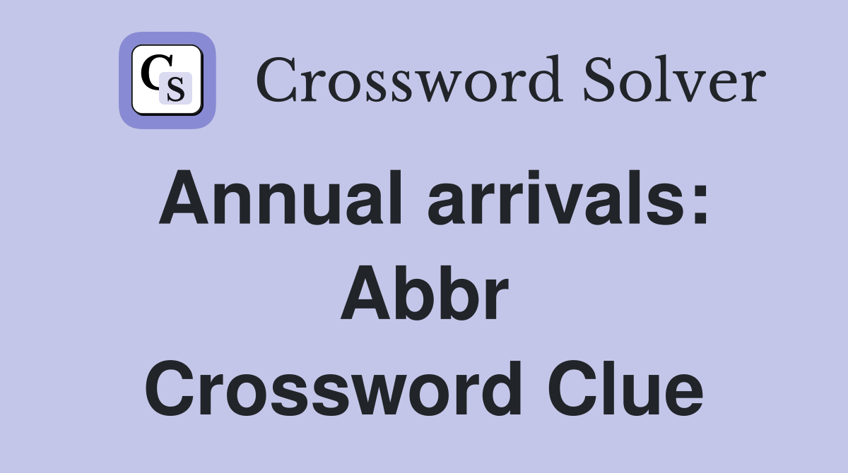 Annual arrivals: Abbr Crossword Clue
