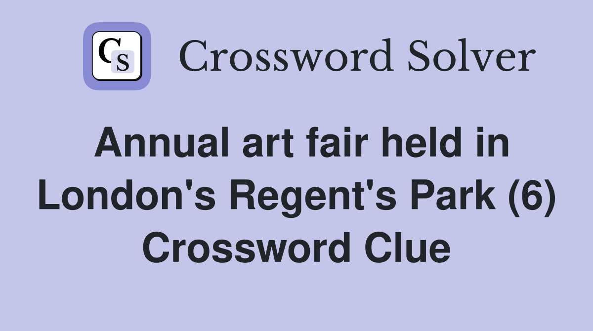 Annual art fair held in London's Regent's Park (6) Crossword Clue