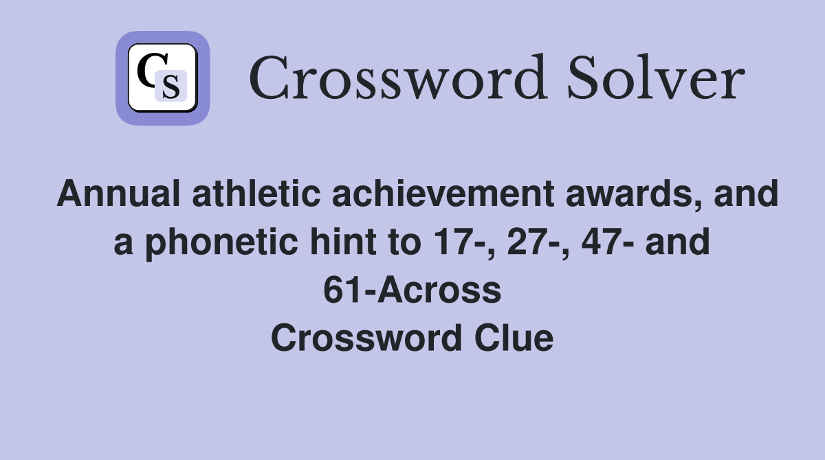 Annual athletic achievement awards, and a phonetic hint to 17-, 27-, 47- and 61-Across Crossword Clue