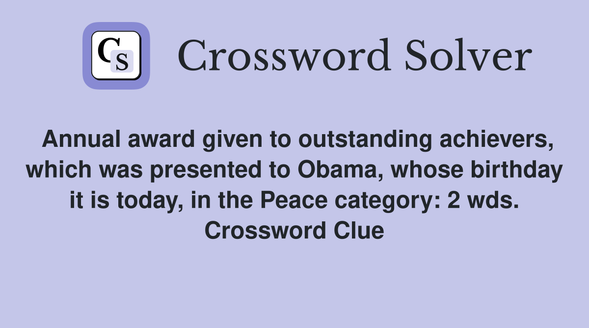 Annual award given to outstanding achievers, which was presented to Obama, whose birthday it is today, in the Peace category: 2 wds. Crossword Clue