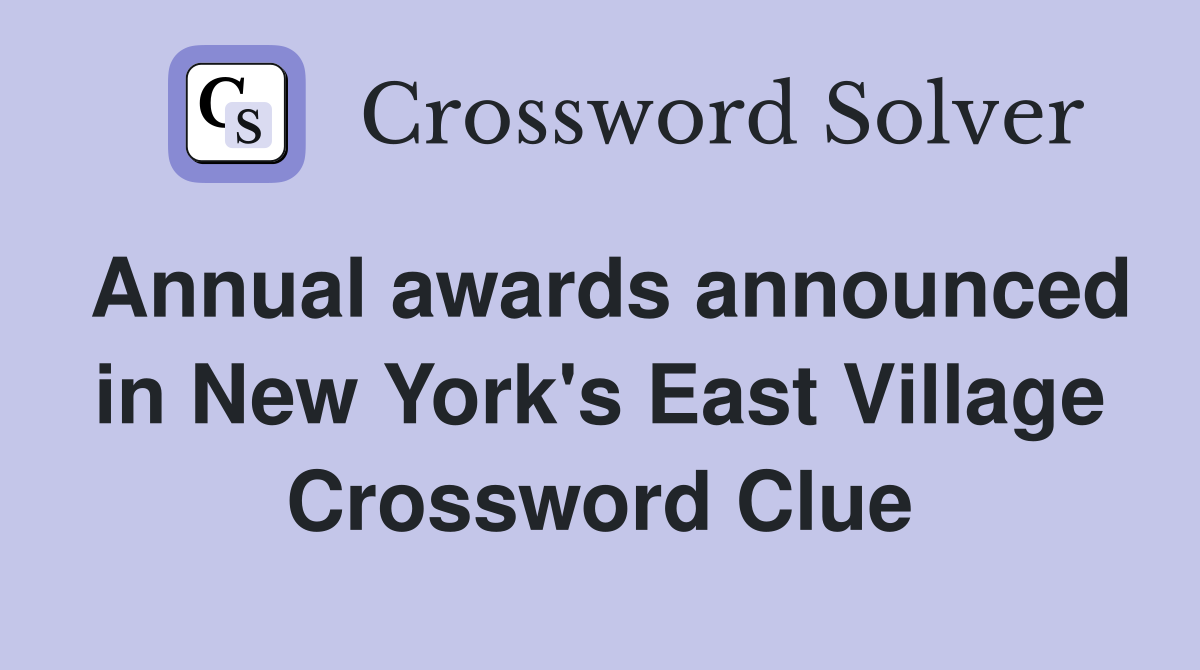 Annual awards announced in New York's East Village Crossword Clue