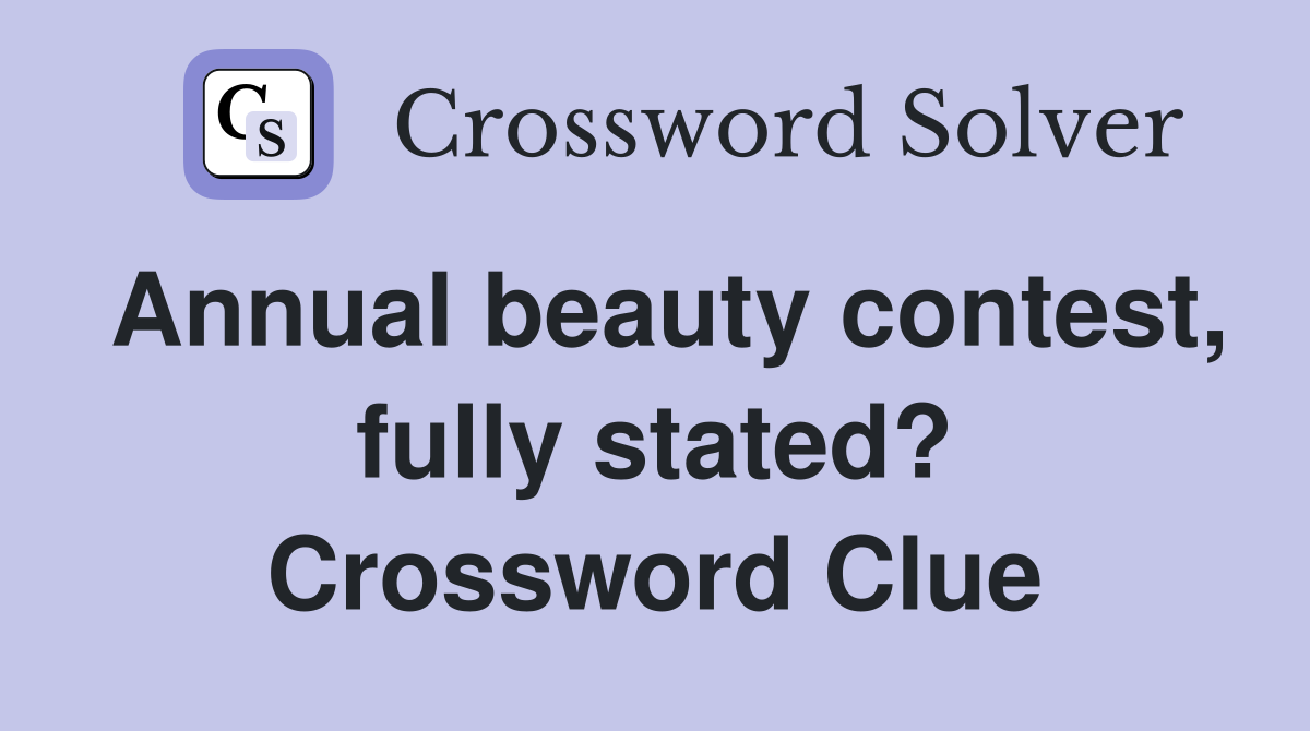 Annual beauty contest, fully stated? Crossword Clue