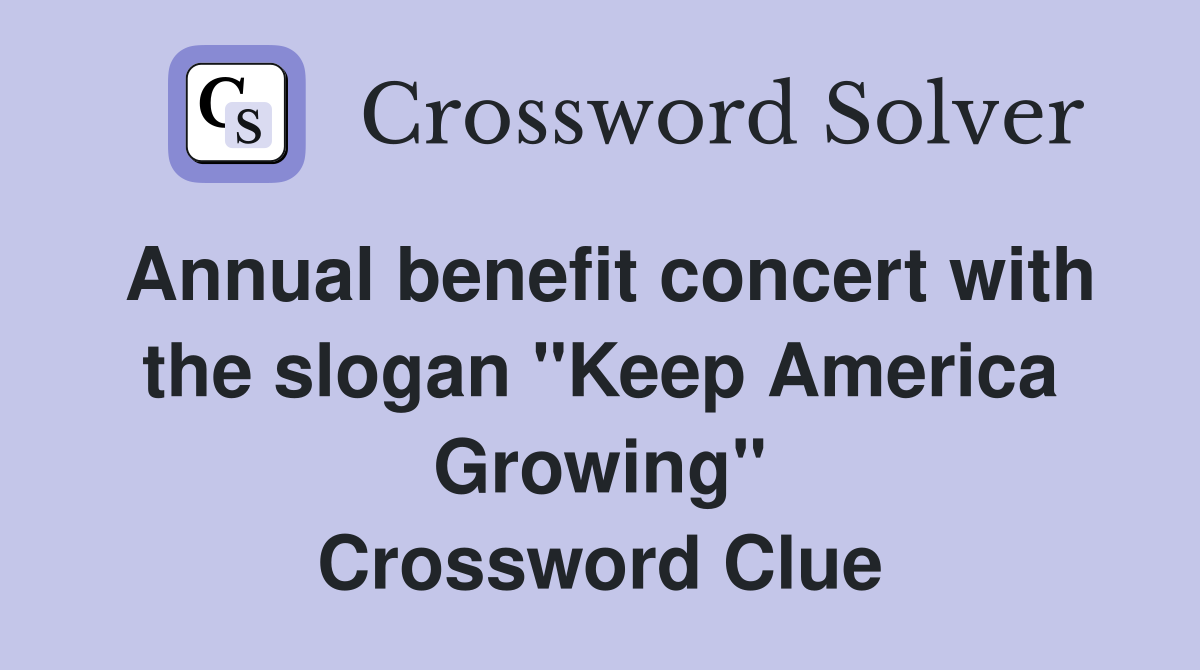 Annual benefit concert with the slogan "Keep America Growing" Crossword Clue