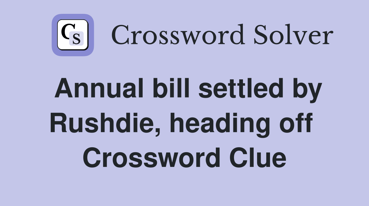 Annual bill settled by Rushdie, heading off  Crossword Clue