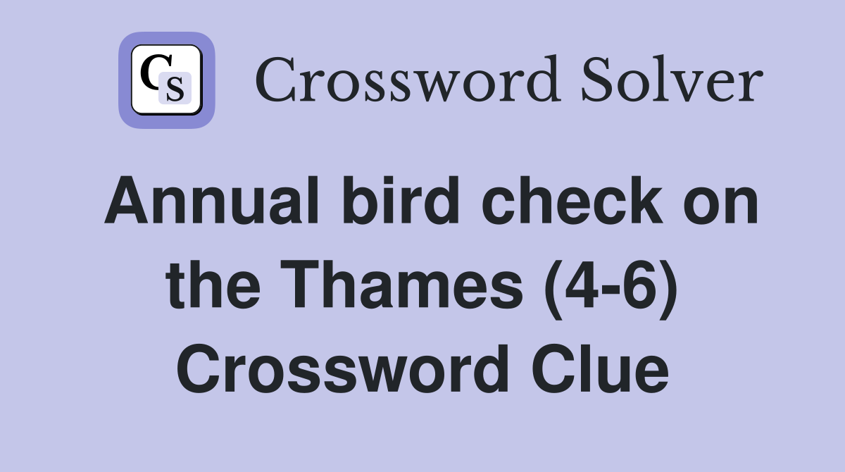 Annual bird check on the Thames (4-6) Crossword Clue