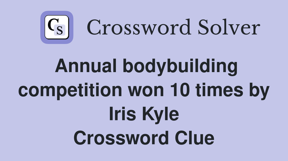Annual bodybuilding competition won 10 times by Iris Kyle Crossword Clue