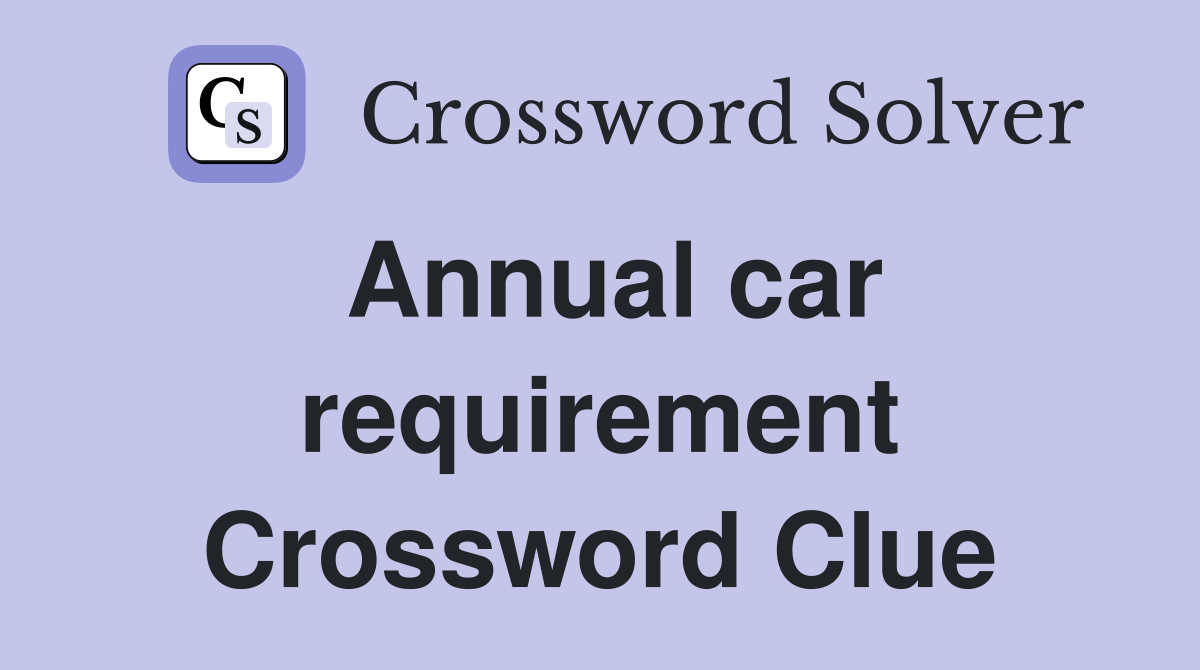 Annual car requirement Crossword Clue