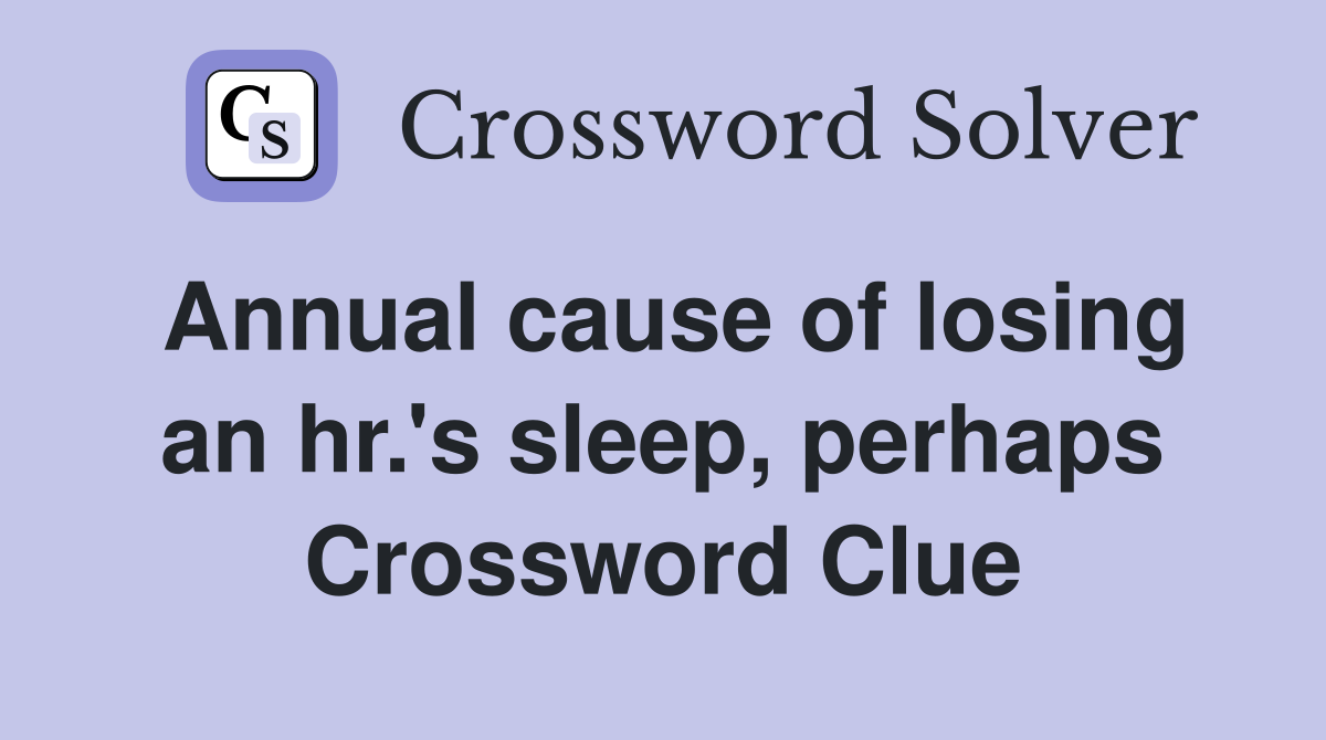 Annual cause of losing an hr.'s sleep, perhaps Crossword Clue