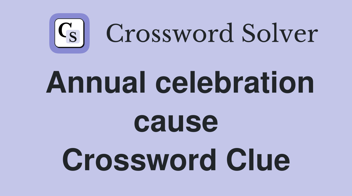 Annual celebration cause Crossword Clue