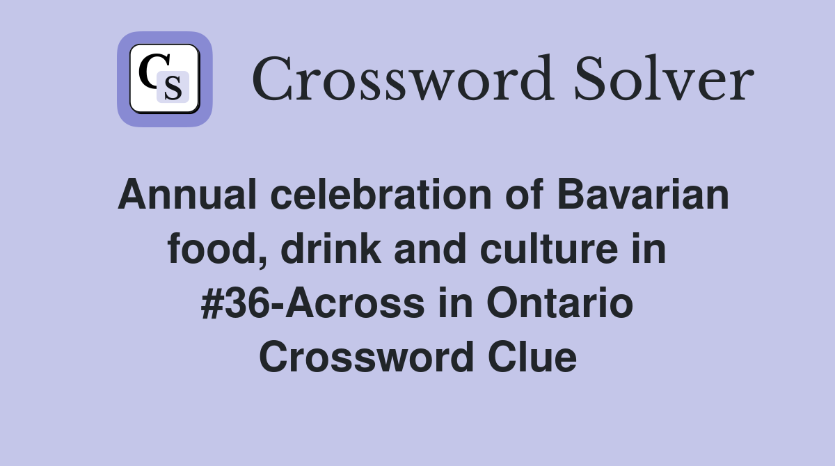 Annual celebration of Bavarian food, drink and culture in #36-Across in Ontario Crossword Clue