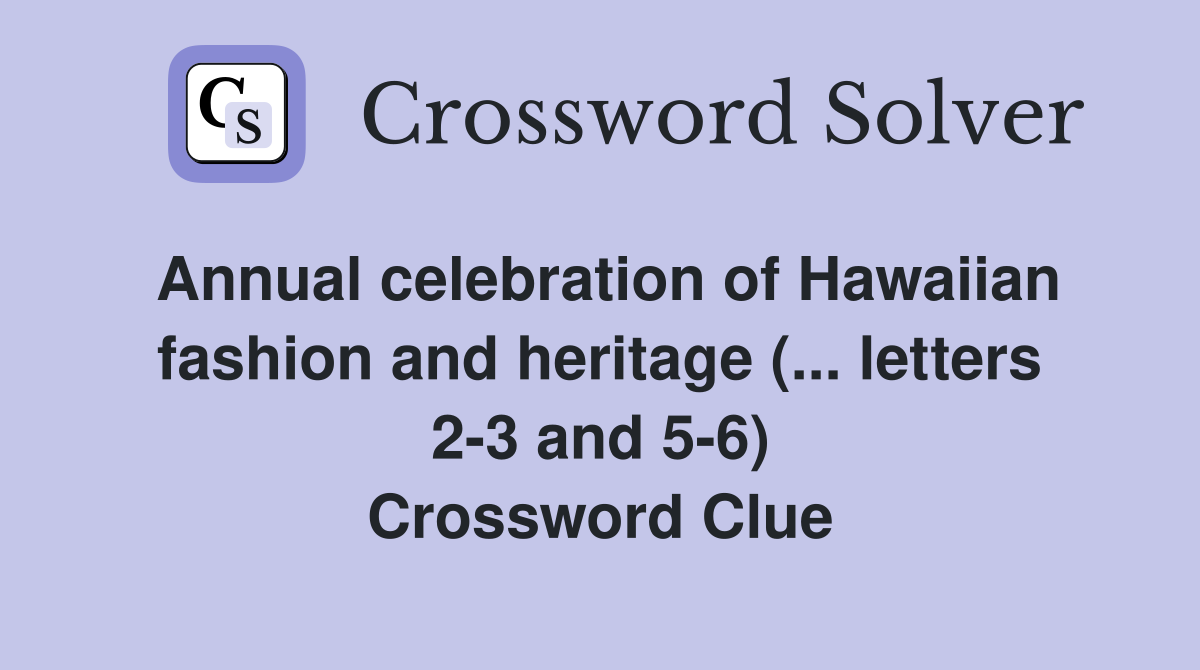 Annual celebration of Hawaiian fashion and heritage (... letters 2-3 and 5-6) Crossword Clue