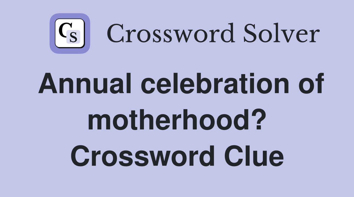 Annual celebration of motherhood? Crossword Clue