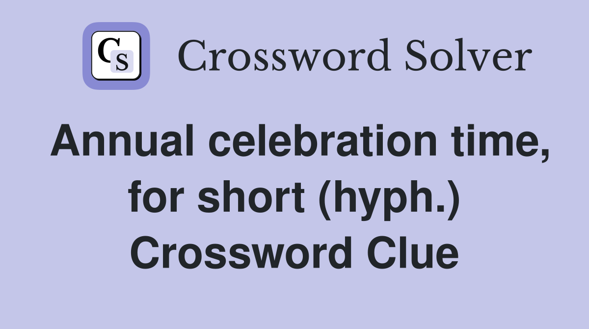 Annual celebration time, for short (hyph.) Crossword Clue