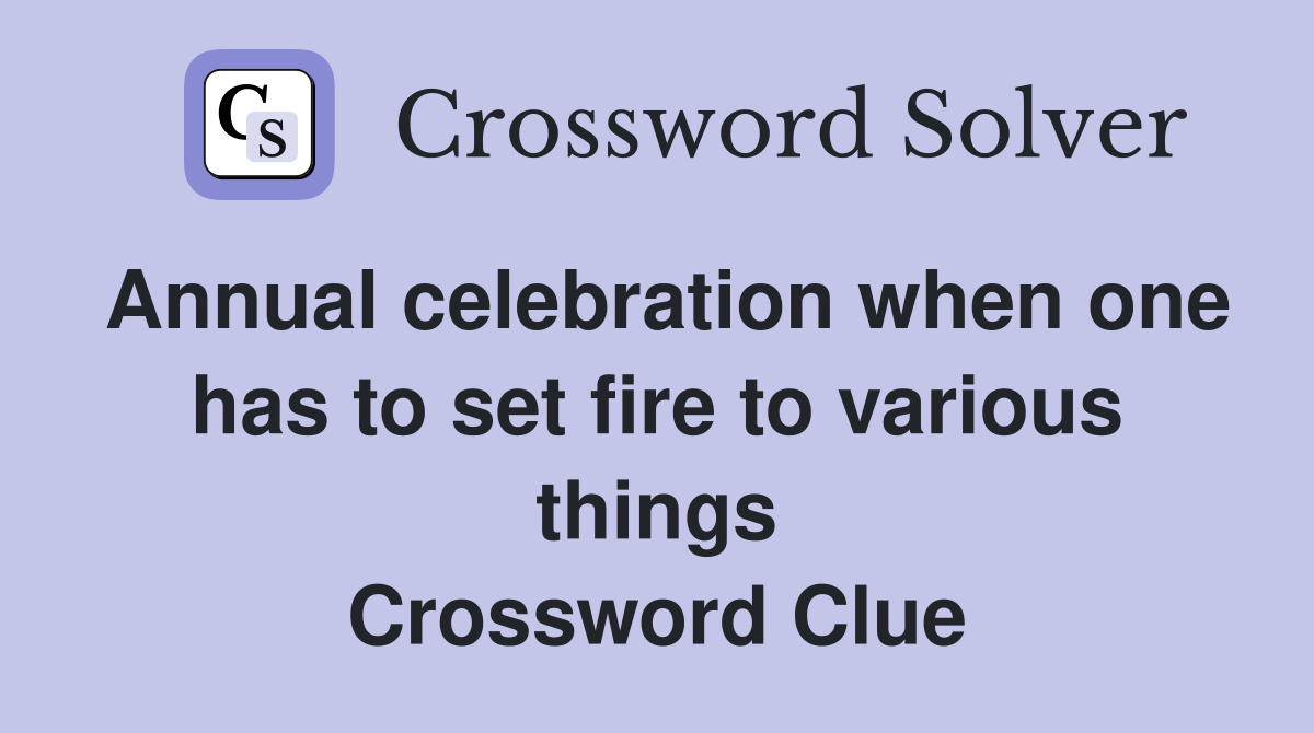 Annual celebration when one has to set fire to various things Crossword Clue